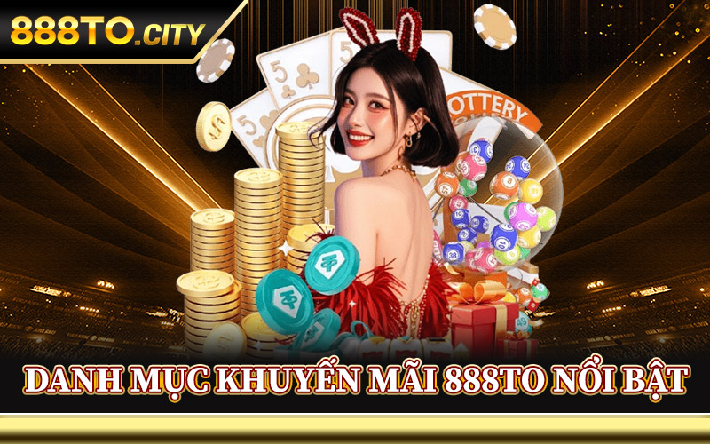 Danh Mục Khuyến Mãi 888TO Nổi Bật