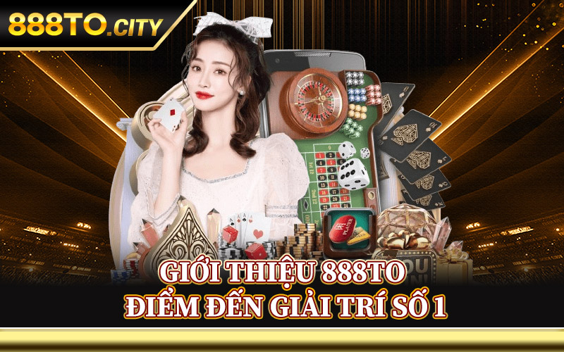 Giới Thiệu 888TO Điểm Đến Giải Trí Số 1