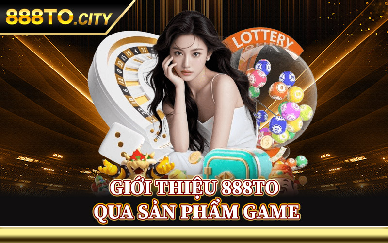 Giới Thiệu 888TO Qua Sản Phẩm Game