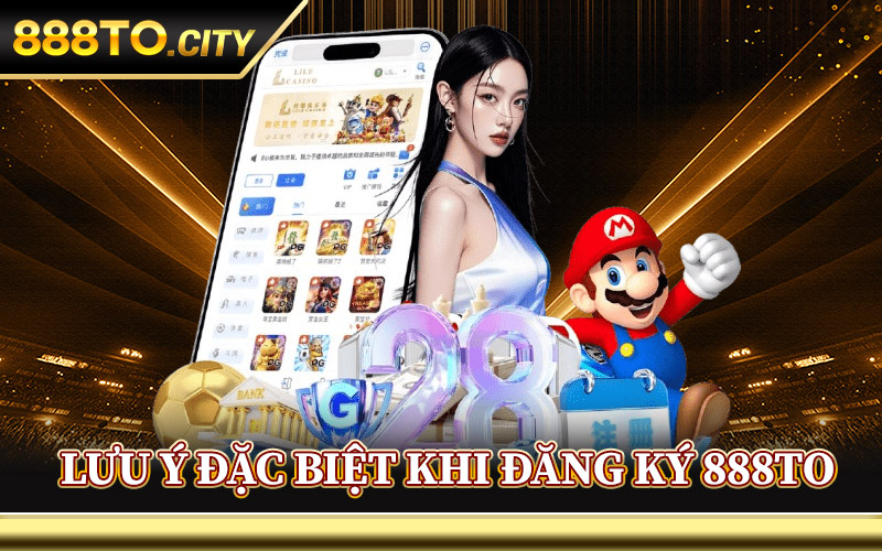 Lưu Ý Đặc Biệt Khi Đăng Ký 888TO