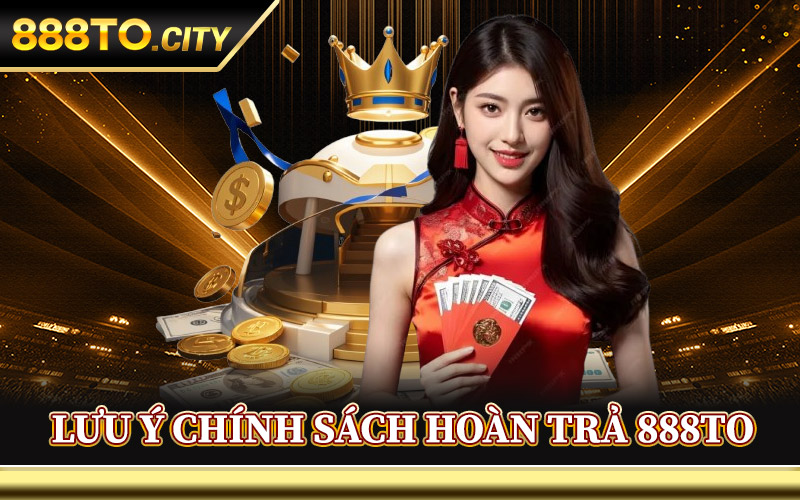 Lưu Ý Về Chính Sách Hoàn Trả 888TO