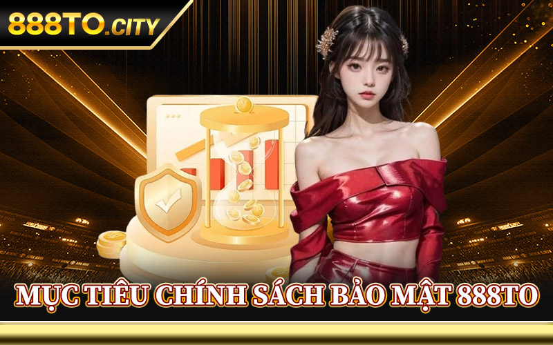 Mục Tiêu Chính Sách Bảo Mật 888TO