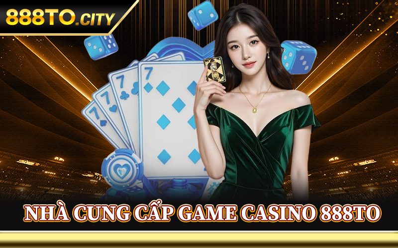 Nhà Cung Cấp Game Casino 888TO