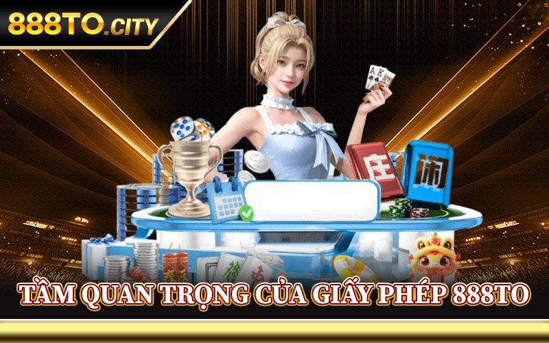 Tầm Quan Trọng Của Giấy Phép 888TO