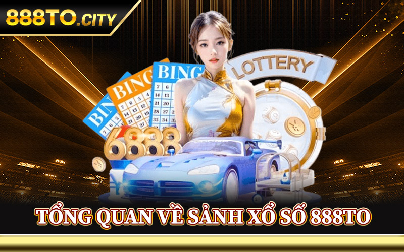 Tổng Quan Về Sảnh Xổ Số 888TO