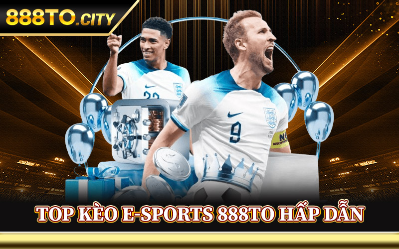 Top Kèo E-Sports 888TO Hấp Dẫn