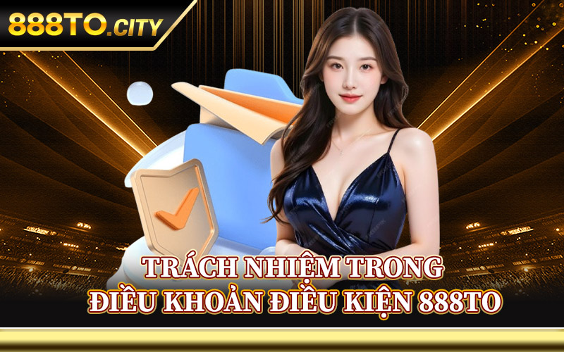Trách Nhiệm Trong Điều Khoản Điều Kiện 888TO